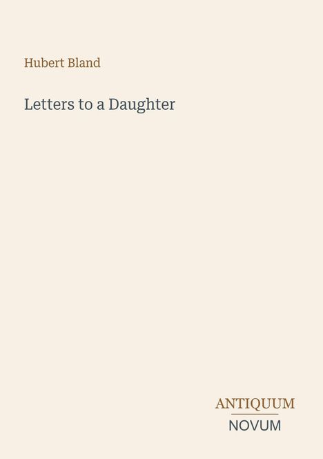 „Hubert Bland: Letters to a Daughter", darunter „ANTIQUM NOVUM". Hellbrauner Hintergrund.