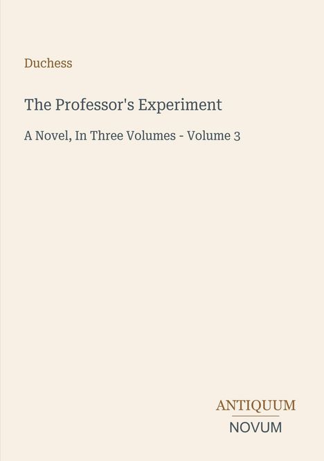 Text: "Duchess. The Professor's Experiment. A Novel, In Three Volumes - Volume 3. ANTIQUUM NOVUM." Schlichtes Design auf hellem Hintergrund.
