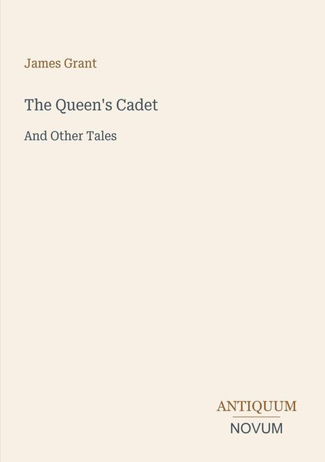 Text: "James Grant. The Queen's Cadet. And Other Tales. ANTIQUUM NOVUM". Beige Hintergrund, minimalistisches Design.