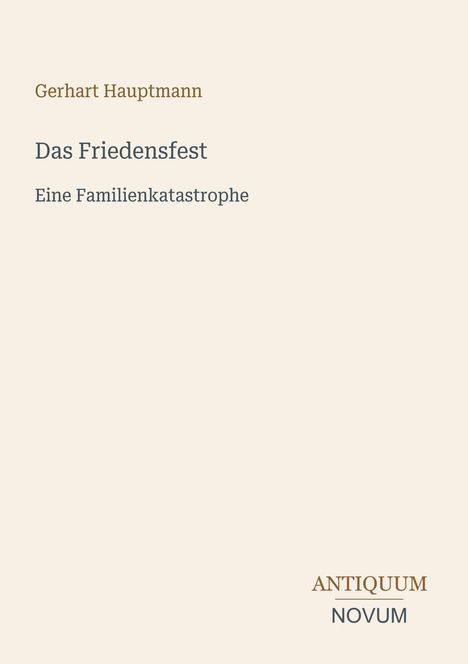 "Gerhart Hauptmann, Das Friedensfest: Eine Familientragödie." Unten rechts: "ANTIQUM NOVUM." Schlichtes Layout.