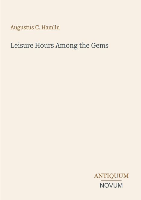 Text oben: "Augustus C. Hamlin"
Großer Text: "Leisure Hours Among the Gems"
Unten rechts: "ANTIQUM NOVUM"