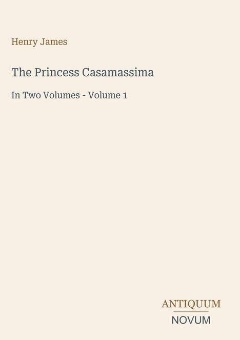 „Henry James, The Princess Casamassima, In Two Volumes - Volume 1.“ Unten rechts ist das Logo „ANTIQUM NOVUM“.