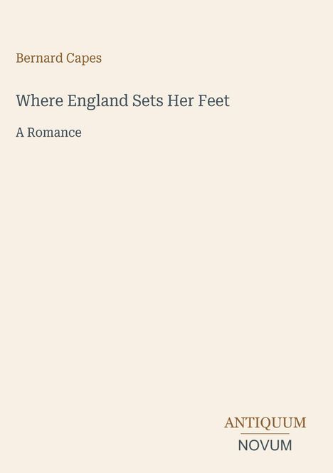 Bernard Capes, Where England Sets Her Feet, A Romance; unten rechts "ANTIQUM NOVUM". Schlichtes, elegantes Design.