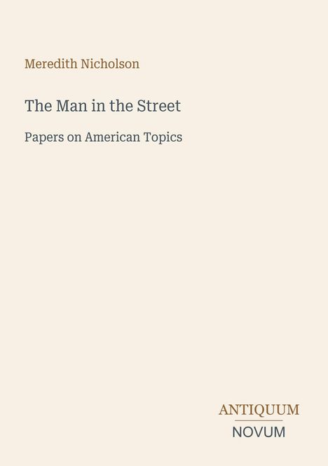 Meredith Nicholson, The Man in the Street, Papers on American Topics. Unten rechts: ANTIQUUM NOVUM. Dezentes, minimalistisches Design.
