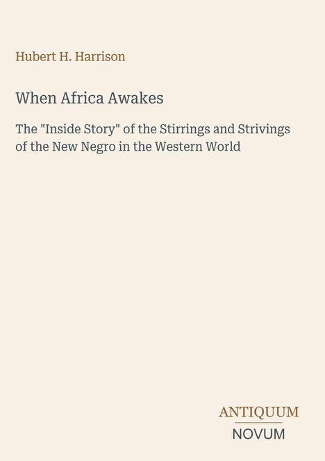 Titel: "When Africa Awakes", Autor: Hubert H. Harrison. Untertitel: "The 'Inside Story' of the Stirrings and Strivings..." Unten: Logo ANTIKUUM NOVUM.  

