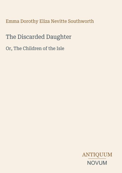 Emma Dorothy Eliza Nevitte Southworth, The Discarded Daughter, Or, The Children of the Isle, ANTIQUUM NOVUM in dezenten Farben.