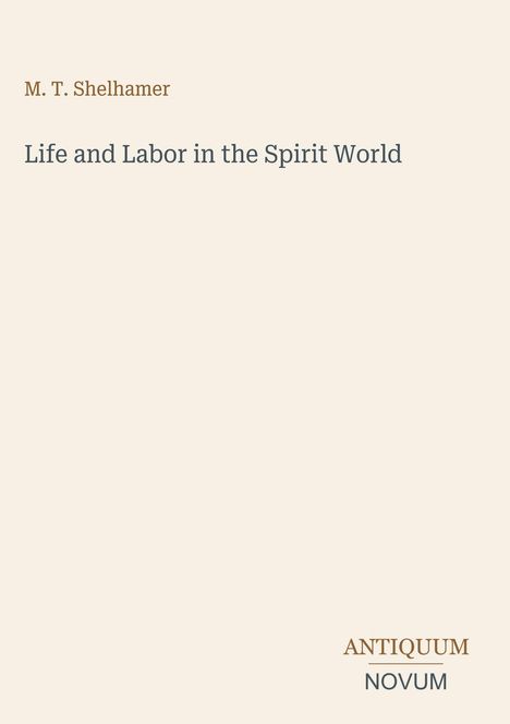 M. T. Shelhamer, "Life and Labor in the Spirit World", Antiquum Novum. Helle, minimalistische Gestaltung.