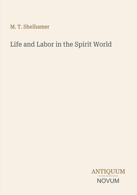 Oben links: "M. T. Shelhamer". Text darunter: "Life and Labor in the Spirit World". Unten: Logo "ANTIQUEUM NOVUM".