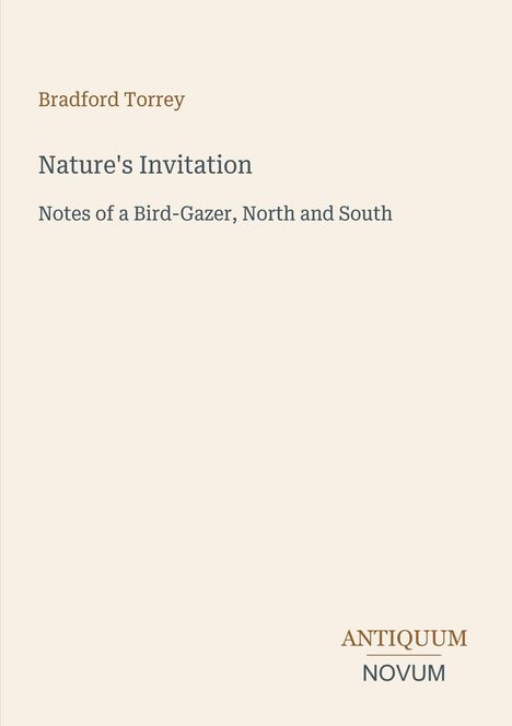 „Bradford Torrey: Nature's Invitation. Notes of a Bird-Gazer, North and South“ unten „ANTIQUM NOVUM“. Schlichtes Design.