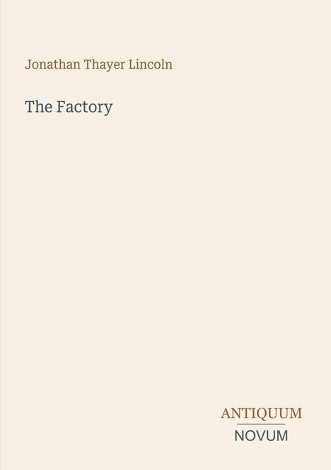 "Jonathan Thayer Lincoln", "The Factory". Beigefarbener Hintergrund, "ANTIQUM NOVUM" unten rechts.