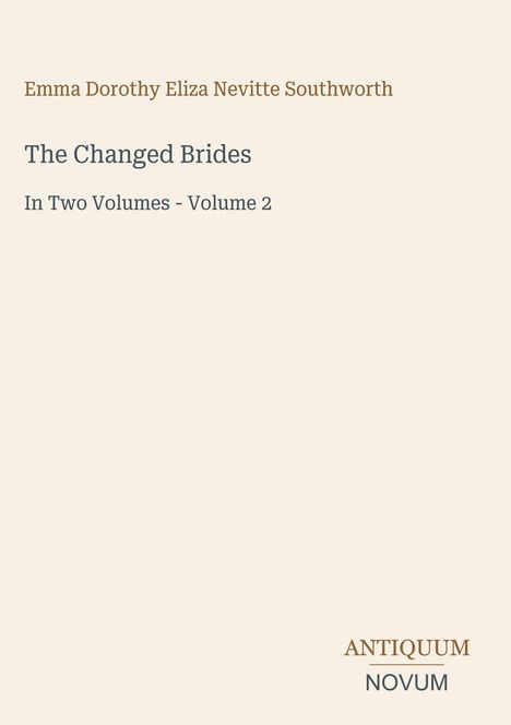 Emma Dorothy Eliza Nevitte Southworth, The Changed Brides, In Two Volumes - Volume 2, ANTIQUUM NOVUM. Dezentes Design.