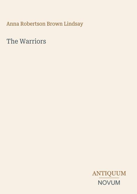 Text: "Anna Robertson Brown Lindsay", "The Warriors", "ANTIQUM NOVUM". Schlichtes Design auf beigem Hintergrund.