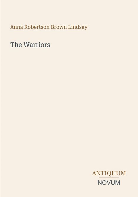 Oben steht "Anna Robertson Brown Lindsay". Darunter "The Warriors". Unten rechts "ANTIQUM NOVUM". Hintergrund in hellem Beige.