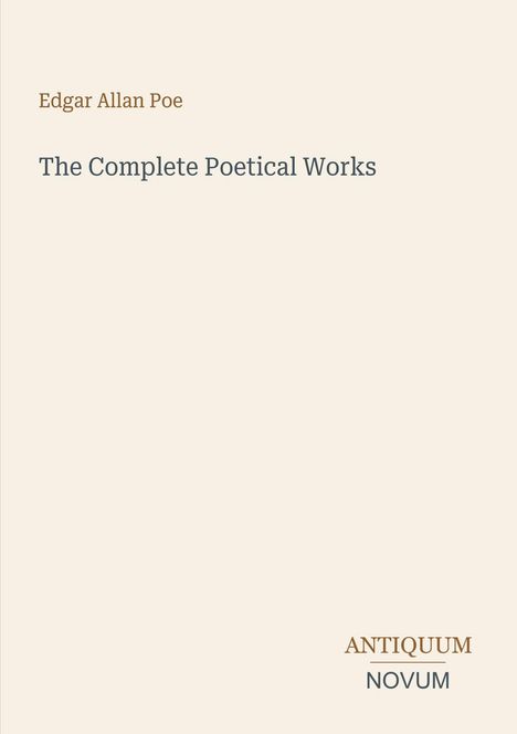 Edgar Allan Poe: The Complete Poetical Works. Darunter kleines Logo: ANTIQUUM NOVUM. Hintergrund in hellem Beige.