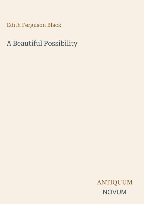 "Edith Ferguson Black", Titel: "A Beautiful Possibility". Unten rechts: "ANTIQUM NOVUM". Schlichtes Design auf hellem Hintergrund.