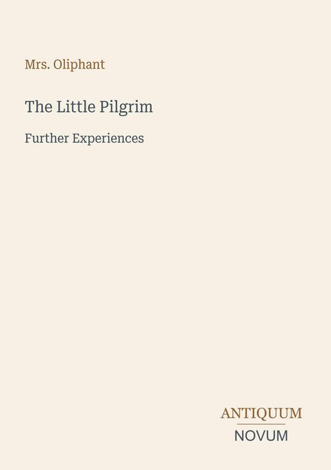 Titel: "The Little Pilgrim", Untertitel: "Further Experiences", Autorin: Mrs. Oliphant. Unten rechts: Antiquum Novum.