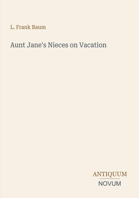 Text: "L. Frank Baum", "Aunt Jane's Nieces on Vacation". Unten: Logo "ANTIQUM NOVUM". Hintergrund cremefarben.