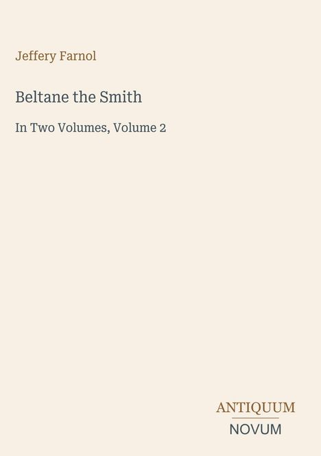 "Jeffery Farnol: Beltane the Smith, In Two Volumes, Volume 2." Unten rechts: kleines Logo "ANTIQUM NOVUM".