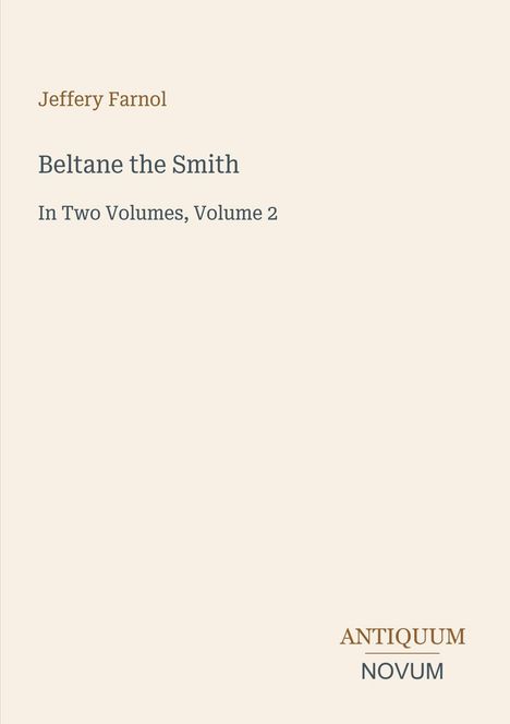 Titel: "Beltane the Smith". Autor: Jeffery Farnol. Subtitel: "In Two Volumes, Volume 2". Unten: "ANTIQUM NOVUM". Ruhige, schlichte Gestaltung.