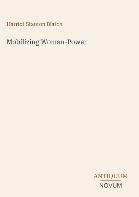 Titel: "Mobilizing Woman-Power", Autor: Harriot Stanton Blatch. Unten rechts steht "Antiquum Novum". Helles, schlichtes Design.