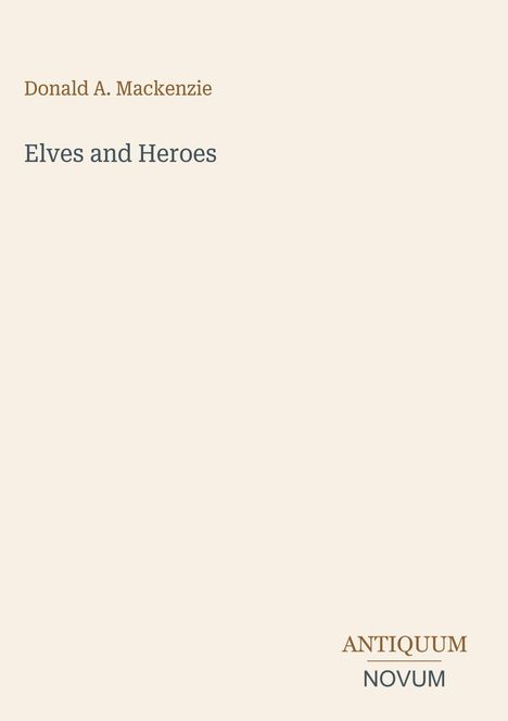 "Elves and Heroes" von Donald A. Mackenzie. Unten rechts steht: ANTIQUUM NOVUM. Schlichtes, helles Cover.