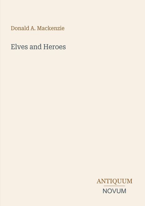 "Donald A. Mackenzie: Elves and Heroes" in einfacher Schrift auf hellem Hintergrund. Unten rechts steht "ANTIQUM NOVUM".