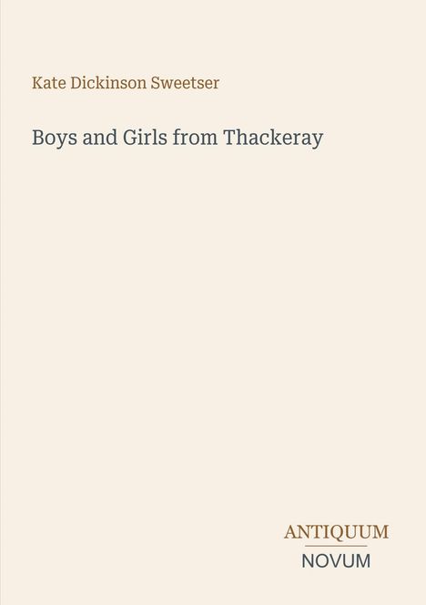 "Kate Dickinson Sweetser - Boys and Girls from Thackeray" und unten "ANTIQUM NOVUM" in einem schlichten Design.