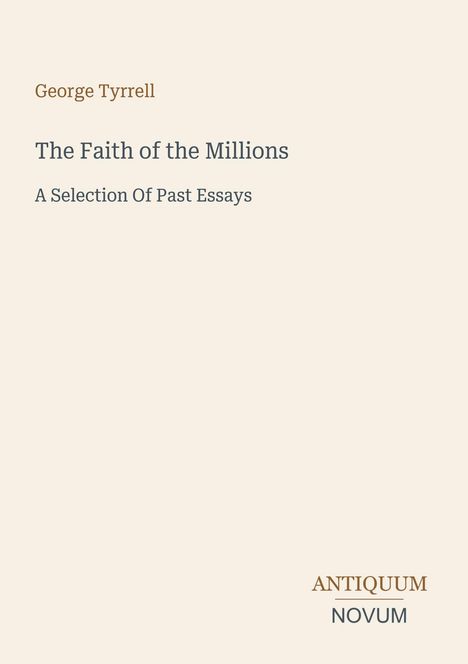 "George Tyrrell. The Faith of the Millions. A Selection Of Past Essays. Antiquum Novum." Schlichter, heller Hintergrund.