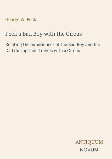 Titel: "Peck's Bad Boy with the Circus." Beschreibung: Erfahrungen des Jungen und seines Vaters beim Zirkus. Name: George W. Peck. Unten: ANTIQUUM NOVUM.