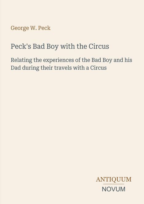 Text: George W. Peck, Peck's Bad Boy with the Circus; Erfahrungen des Bad Boy und seines Vaters mit einem Zirkus. Unten steht "ANTIQUM NOVUM". Hintergrund in hellem Beige.