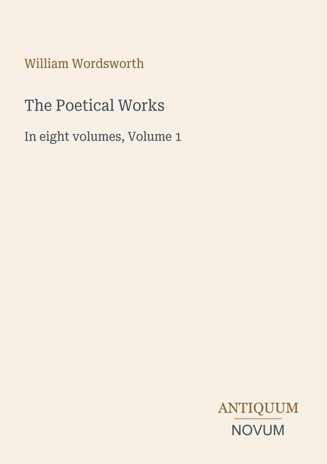 Text: William Wordsworth, The Poetical Works, In eight volumes, Volume 1, ANTIQUUM, NOVUM. Schlichtes, minimalistisches Design.