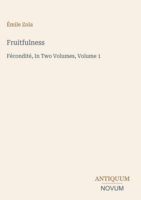 "Émile Zola, Fruitfulness, Fécondité, In Two Volumes, Volume 1." Unten rechts ein Logo mit "ANTIQUM NOVUM". Beigefarbener Hintergrund.