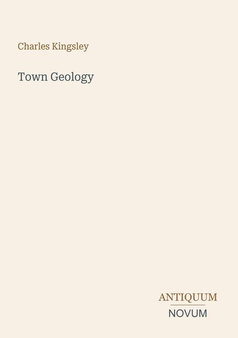 Titel "Town Geology" von Charles Kingsley in einfacher Schrift, unten "ANTIQUEUM NOVUM" in braun und grau.