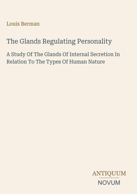Buchtitel: "The Glands Regulating Personality" von Louis Berman. Unten Rechts kleiner Verlagstext: "ANTIQUM NOVUM". Beiger Hintergrund.