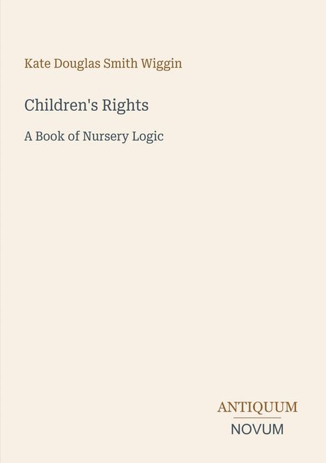 Text: "Kate Douglas Smith Wiggin, Children's Rights, A Book of Nursery Logic, ANTIQUUM NOVUM." Schlichtes, klassisches Design.
