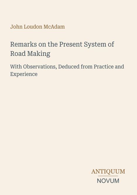 John Loudon McAdam: "Remarks on the Present System of Road Making" - Buchcover in beige. Logo: "ANTIQUM NOVUM".