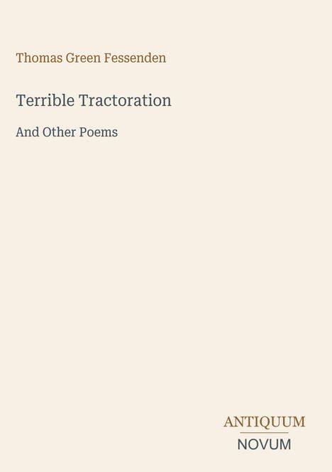 Text: "Thomas Green Fessenden, Terrible Tractoration, And Other Poems, ANTIQUUM NOVUM". Schlichtes Coverdesign in Beige.