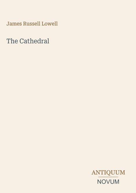 Text: "James Russell Lowell", "The Cathedral", "ANTIQUM NOVUM". Schlichter, beigefarbener Hintergrund.
