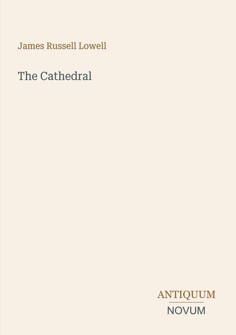 "James Russell Lowell, The Cathedral. Antiquum Novum. Schlichtes Design auf hellbeigem Hintergrund."