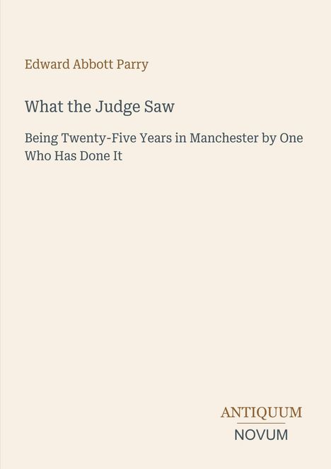 Edward Abbott Parry, "What the Judge Saw", Nach 25 Jahren in Manchester. Beige Hintergrund, Logo "Antiquum Novum".