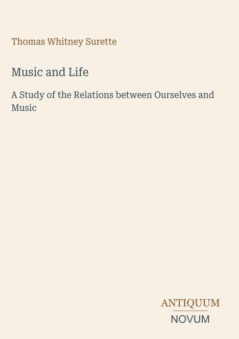 "Thomas Whitney Surette: Music and Life. A Study of the Relations between Ourselves and Music. Logo: ANTIQUUM NOVUM."