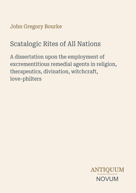 John Gregory Bourke. Scatalogic Rites of All Nations. Dissertation über exkrementöse Heilmittel in Religion, Magie. Logo: ANTIQUUM NOVUM.