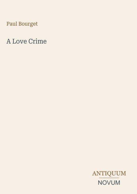 Text: "Paul Bourget", "A Love Crime", "ANTIQUM NOVUM". Beiges, minimalistisches Design.