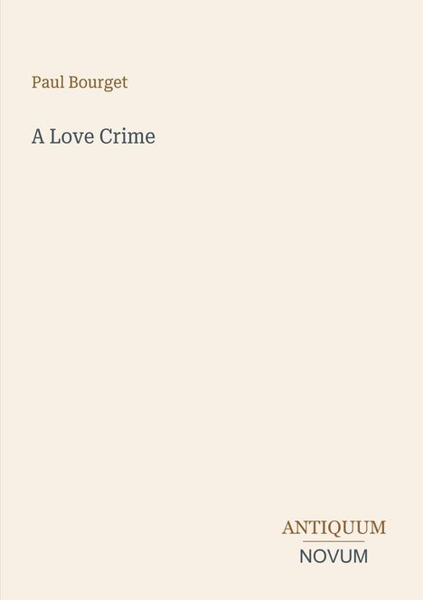 Text: "Paul Bourget A Love Crime" in der Mitte. Unten rechts: "ANTIQUM NOVUM". Schlichtes, helles Design.