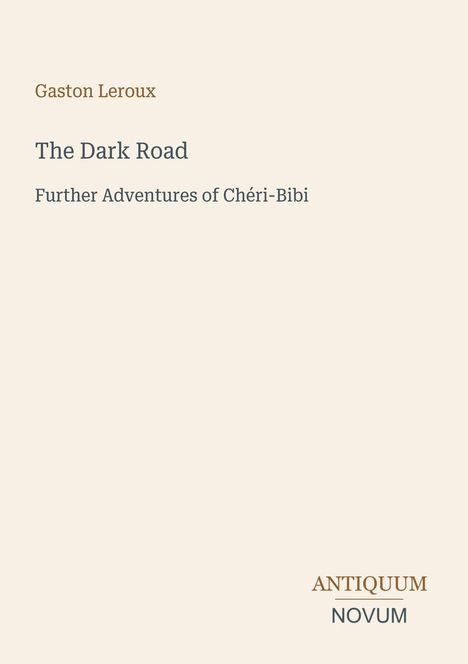 Text: Gaston Leroux, The Dark Road, Further Adventures of Chéri-Bibi, ANTIQUUM NOVUM. 
Minimalistisches Buchcover.
