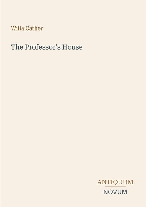 Willa Cather, The Professor's House. Unten rechts steht "ANTIQUM NOVUM". Beigefarbener Hintergrund.