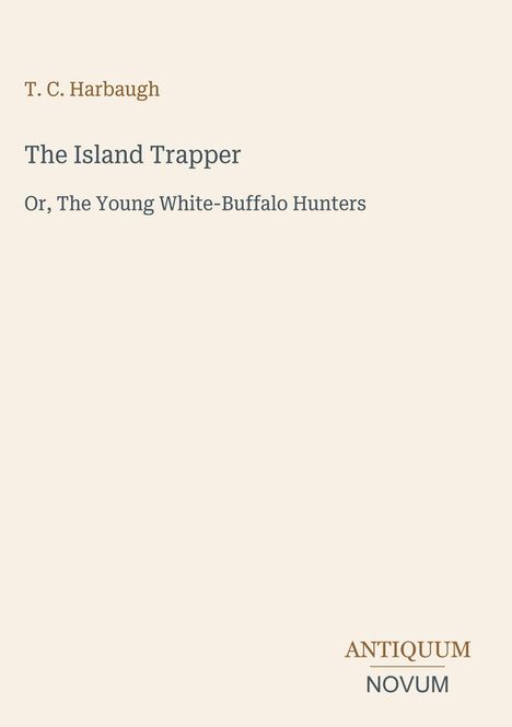 T. C. Harbaugh: "The Island Trapper" oder "The Young White-Buffalo Hunters". Unten rechts: ANTIQUUM NOVUM. Beiger Hintergrund.