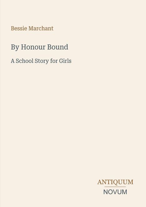 Text: „Bessie Marchant“, „By Honour Bound“, „A School Story for Girls“. Unten: „ANTIQUM NOVUM“. Schlichtes Layout.