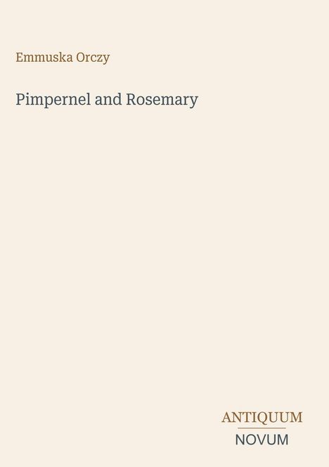 Cover: "Emmuska Orczy, Pimpernel and Rosemary". Unten rechts: "ANTIQUM NOVUM". Schlichtes, minimalistisches Design.