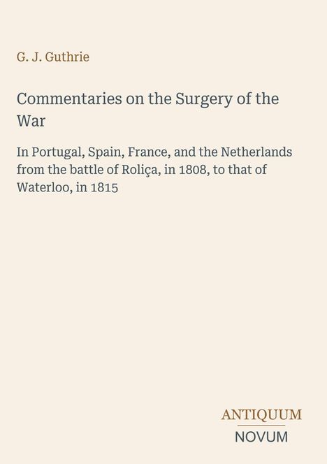 Titel: "Commentaries on the Surgery of the War" von G. J. Guthrie. Beige Hintergrund, minimalistische Gestaltung.